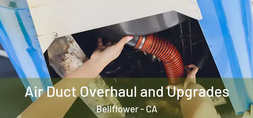 Air Duct Overhaul and Upgrades Bellflower - CA