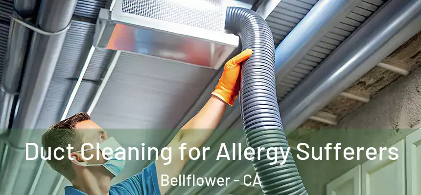 Duct Cleaning for Allergy Sufferers Bellflower - CA