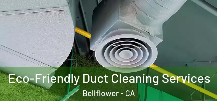  Eco-Friendly Duct Cleaning Services Bellflower - CA