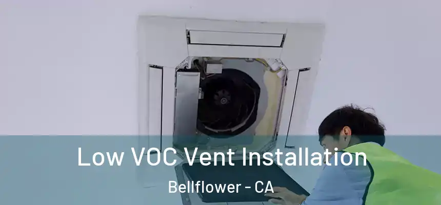 Low VOC Vent Installation Bellflower - CA