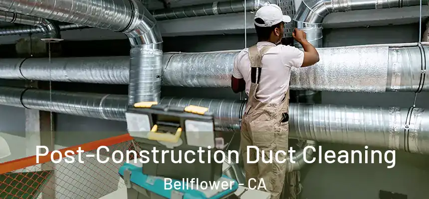 Post-Construction Duct Cleaning Bellflower - CA